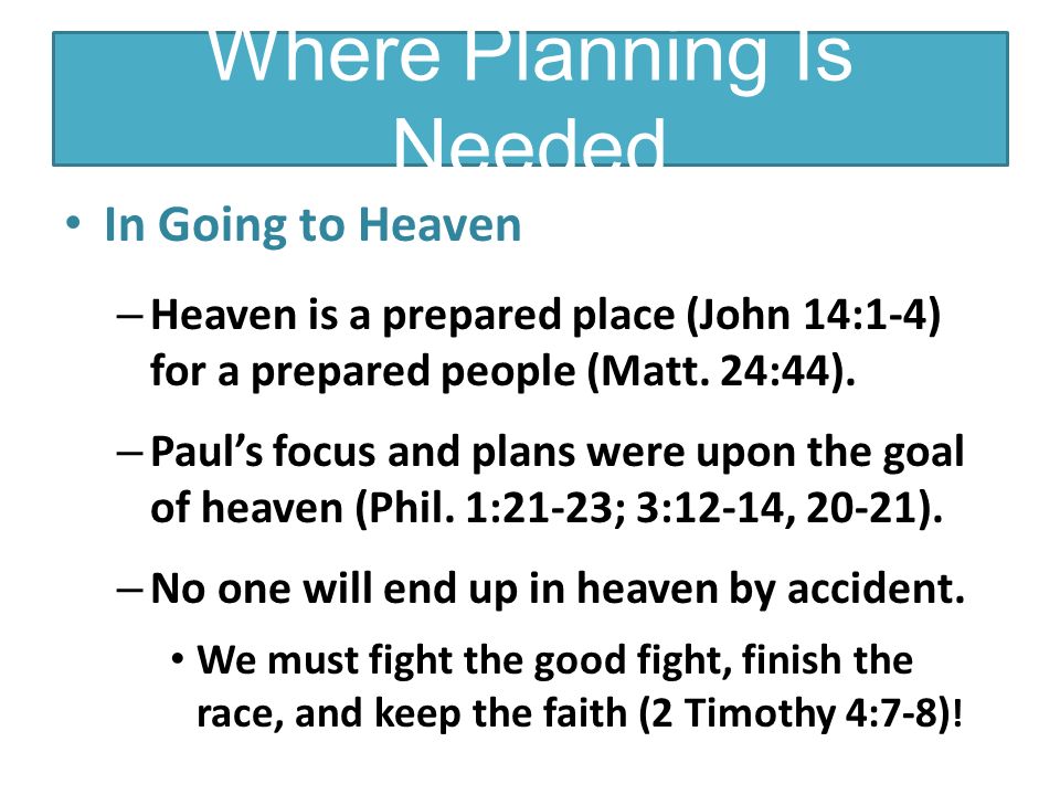 Where Planning Is Needed In Going to Heaven – Heaven is a prepared place (John 14:1-4) for a prepared people (Matt.