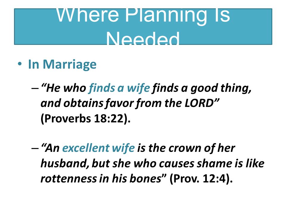 Where Planning Is Needed In Marriage – He who finds a wife finds a good thing, and obtains favor from the LORD (Proverbs 18:22).