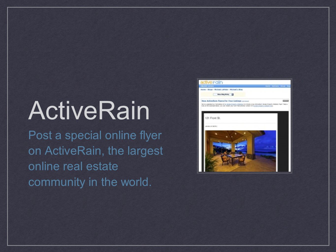 ActiveRain Post a special online flyer on ActiveRain, the largest online real estate community in the world.