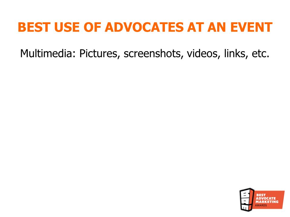 BEST USE OF ADVOCATES AT AN EVENT Multimedia: Pictures, screenshots, videos, links, etc.