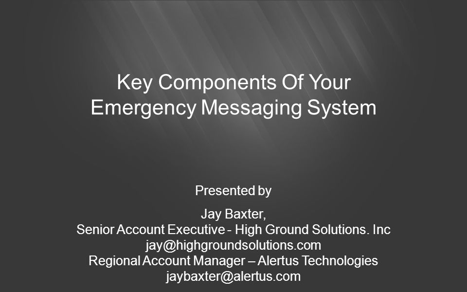 Key Components Of Your Emergency Messaging System Presented by Jay Baxter, Senior Account Executive - High Ground Solutions.