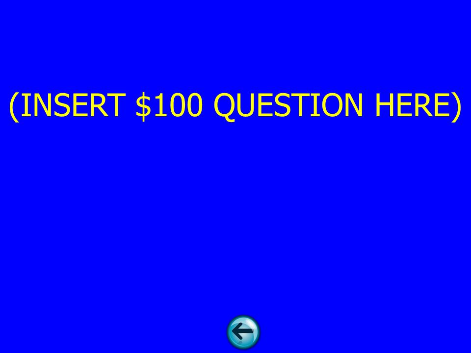 (INSERT $100 QUESTION HERE)