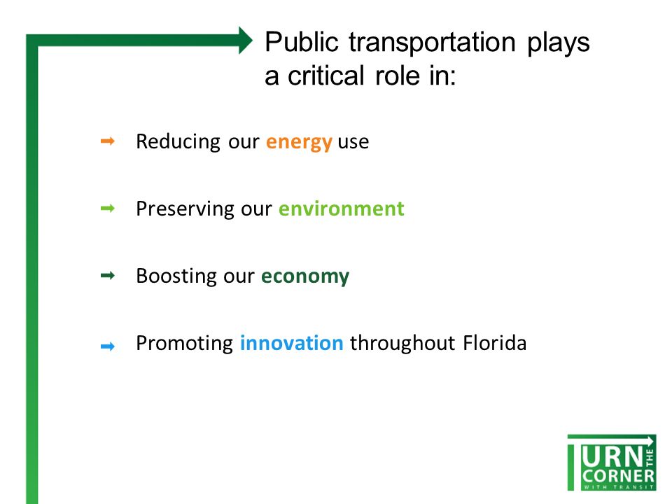 Reducing our energy use Preserving our environment Boosting our economy Promoting innovation throughout Florida Public transportation plays a critical role in: