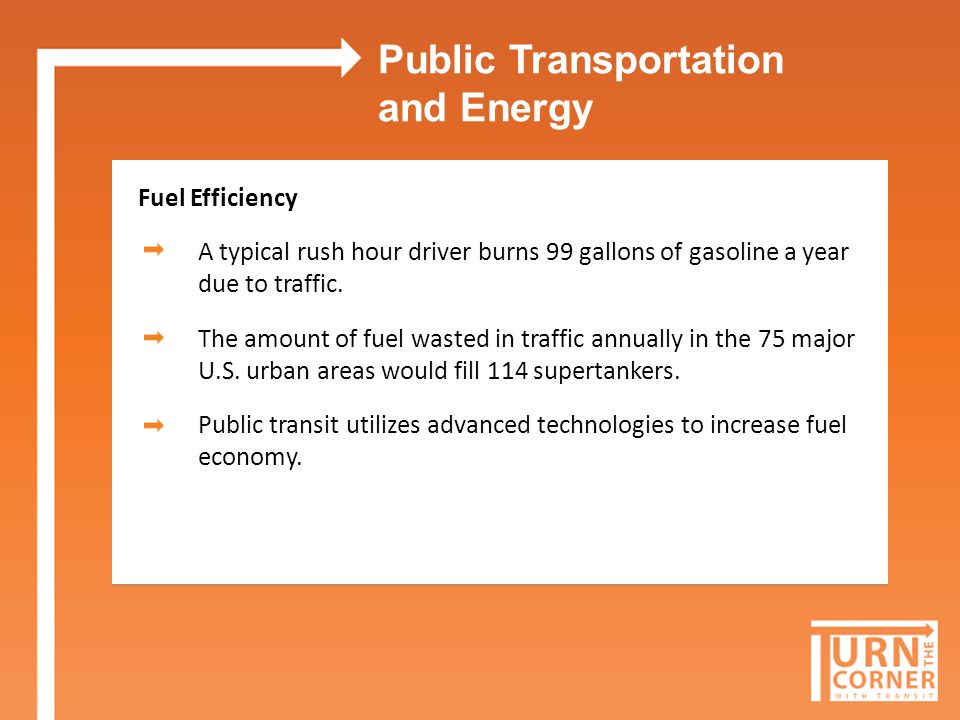 Public Transportation and Energy Fuel Efficiency A typical rush hour driver burns 99 gallons of gasoline a year due to traffic.