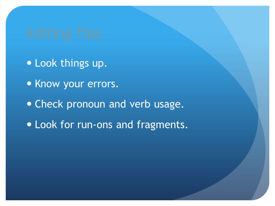 Editing Tips Look things up. Know your errors. Check pronoun and verb usage.