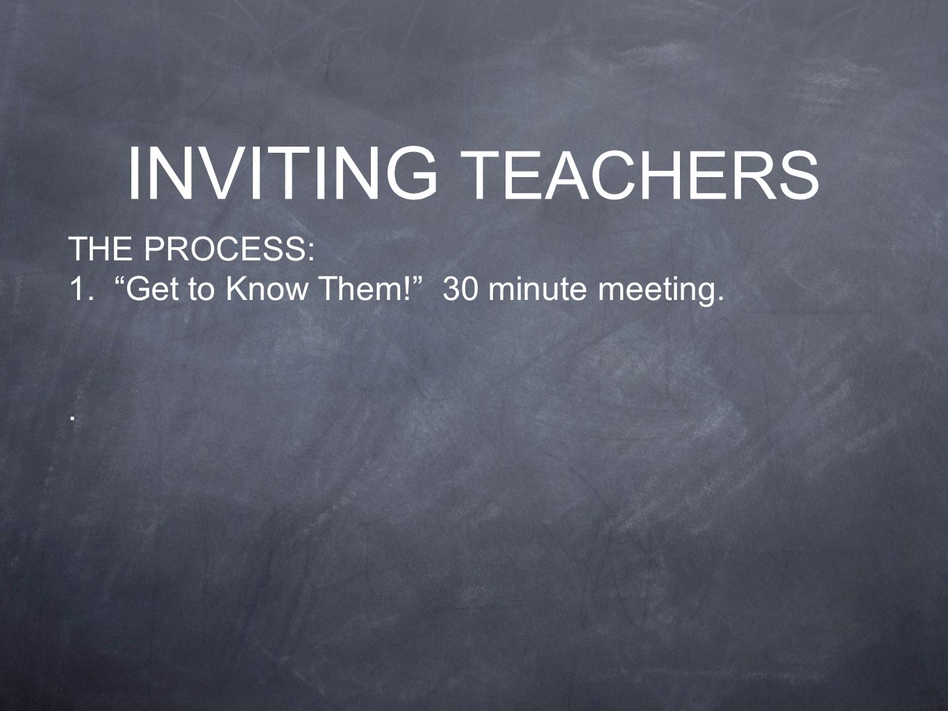 THE PROCESS: 1. Get to Know Them! 30 minute meeting.. INVITING TEACHERS