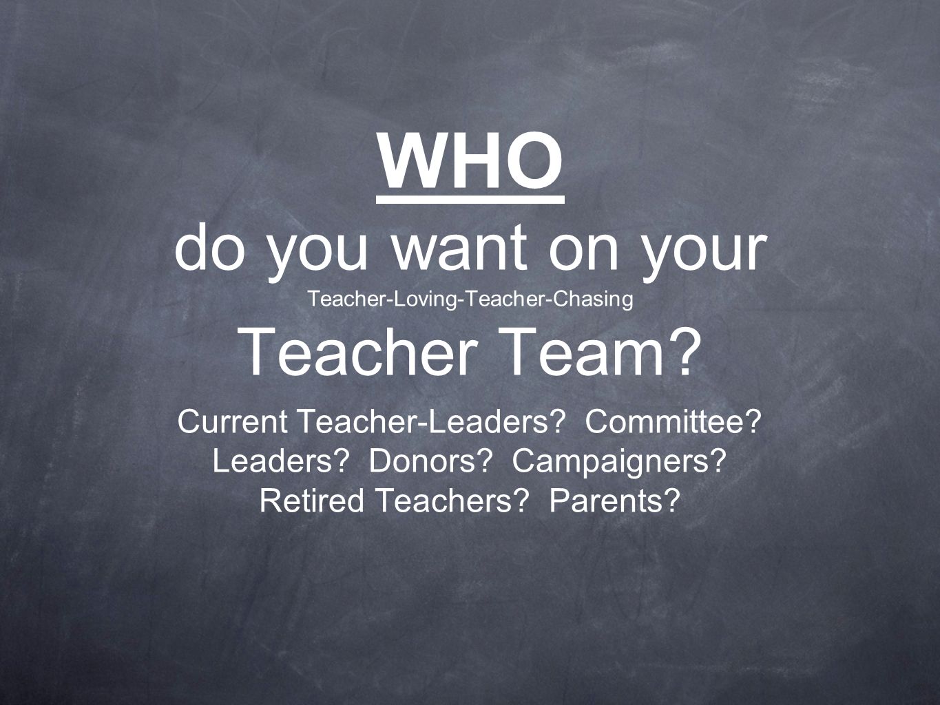WHO do you want on your Teacher-Loving-Teacher-Chasing Teacher Team.