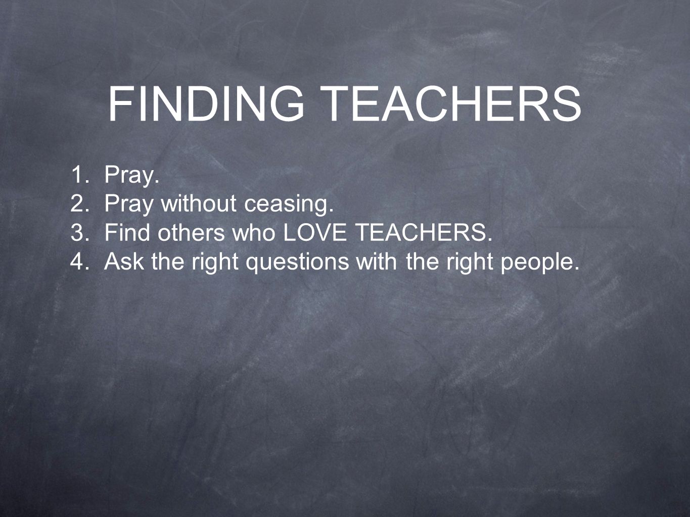 FINDING TEACHERS 1. Pray. 2. Pray without ceasing.