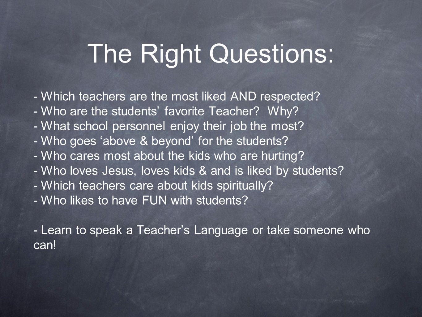 The Right Questions: - Which teachers are the most liked AND respected.