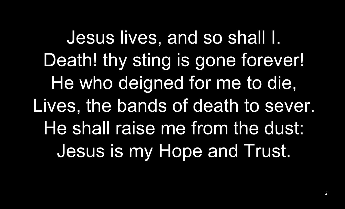 Jesus lives, and so shall I. Death. thy sting is gone forever.