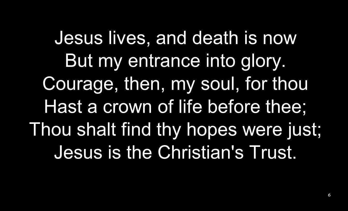 Jesus lives, and death is now But my entrance into glory.