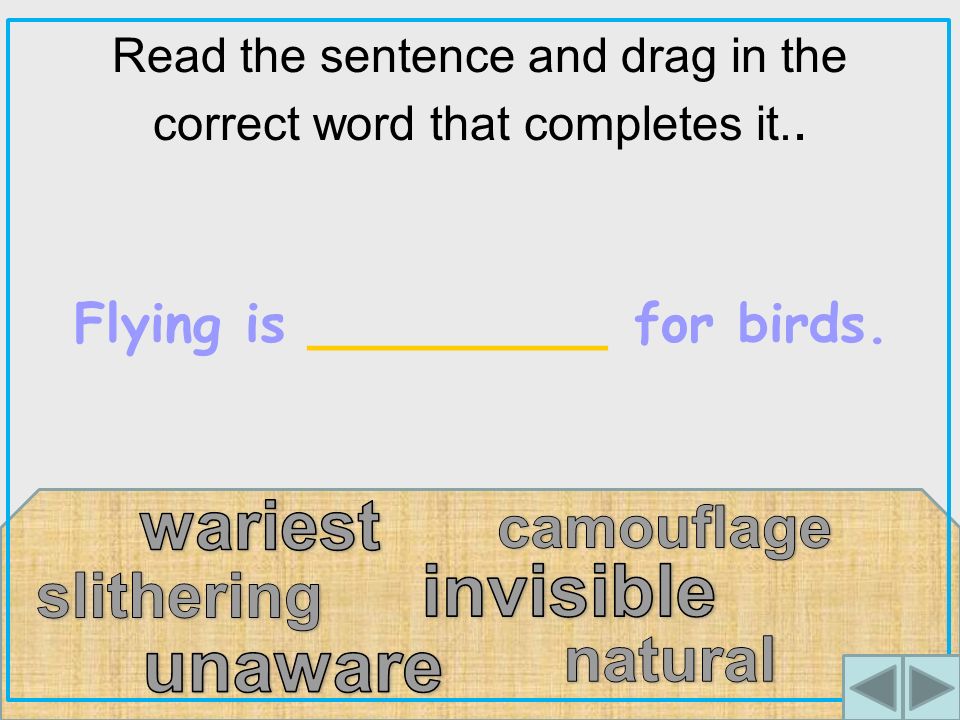 Read the sentence and drag in the correct word that completes it.. Flying is _________ for birds.