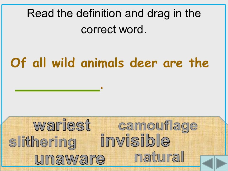 Read the definition and drag in the correct word. Of all wild animals deer are the _______.