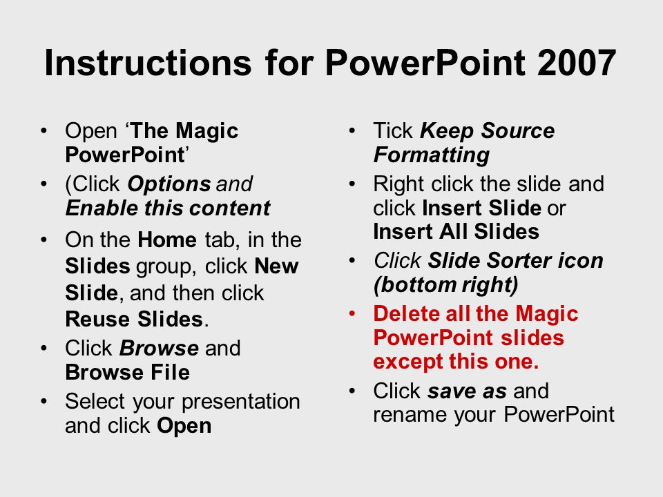 Open The Magic PowerPoint (Click Options and Enable this content On the Home tab, in the Slides group, click New Slide, and then click Reuse Slides.