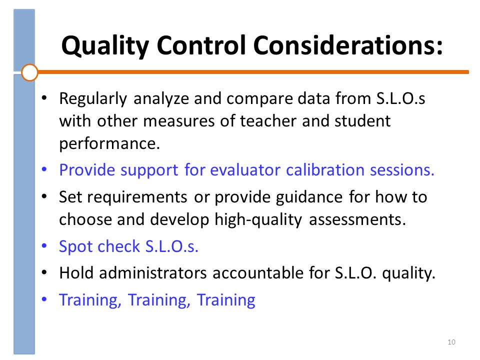 Quality Control Considerations: Regularly analyze and compare data from S.L.O.s with other measures of teacher and student performance.