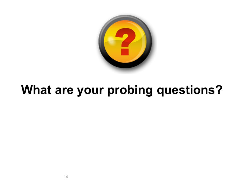14 What are your probing questions