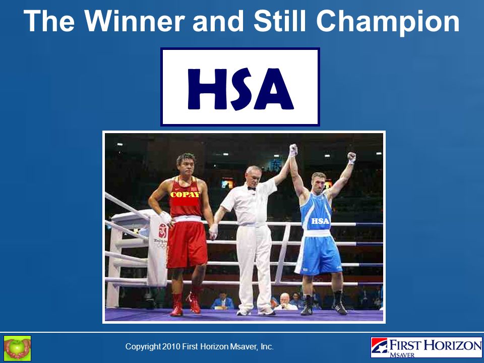 Copyright 2010 First Horizon Msaver, Inc. The Winner and Still Champion HSA COPAY HSA