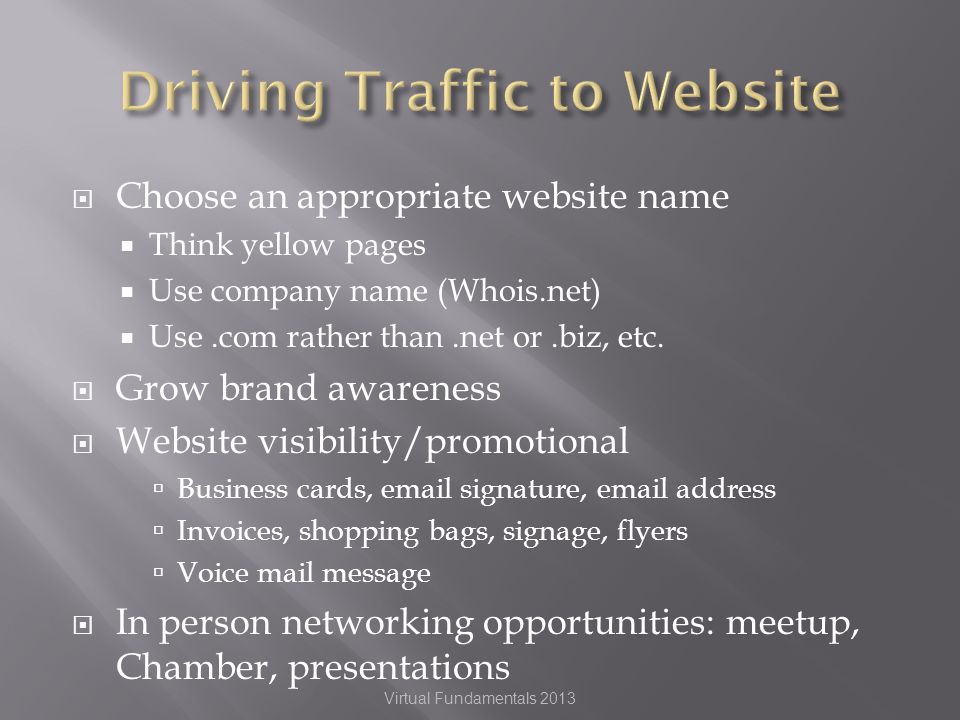 Choose an appropriate website name Think yellow pages Use company name (Whois.net) Use.com rather than.net or.biz, etc.
