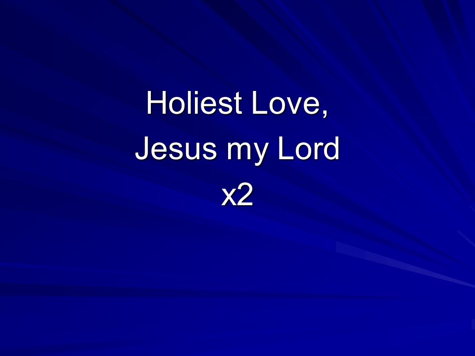 Holiest Love, Jesus my Lord x2