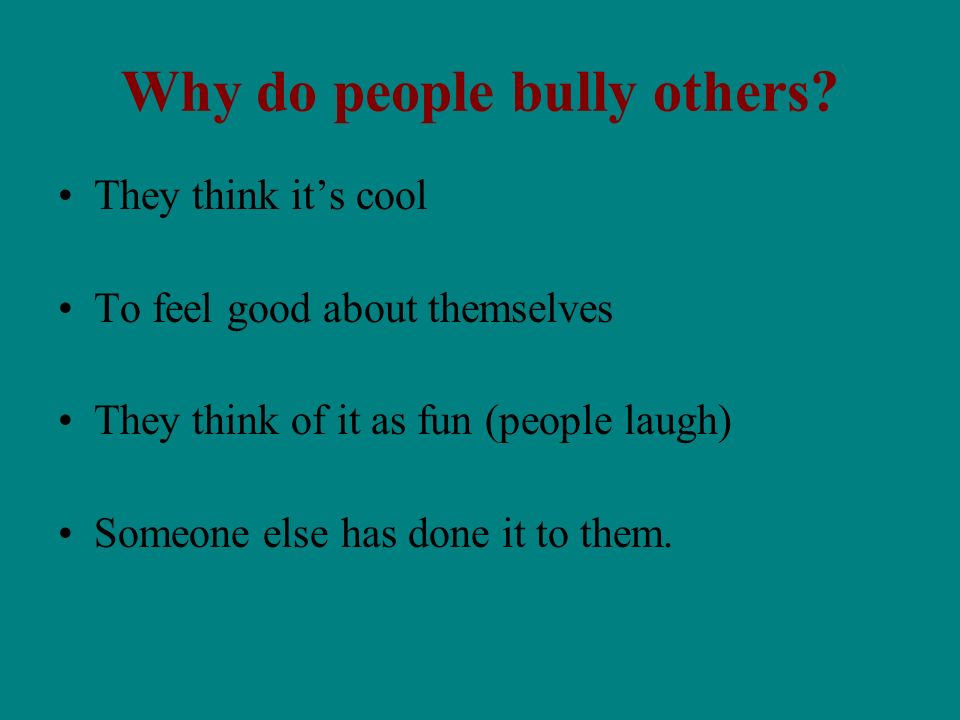 Why do people bully others.