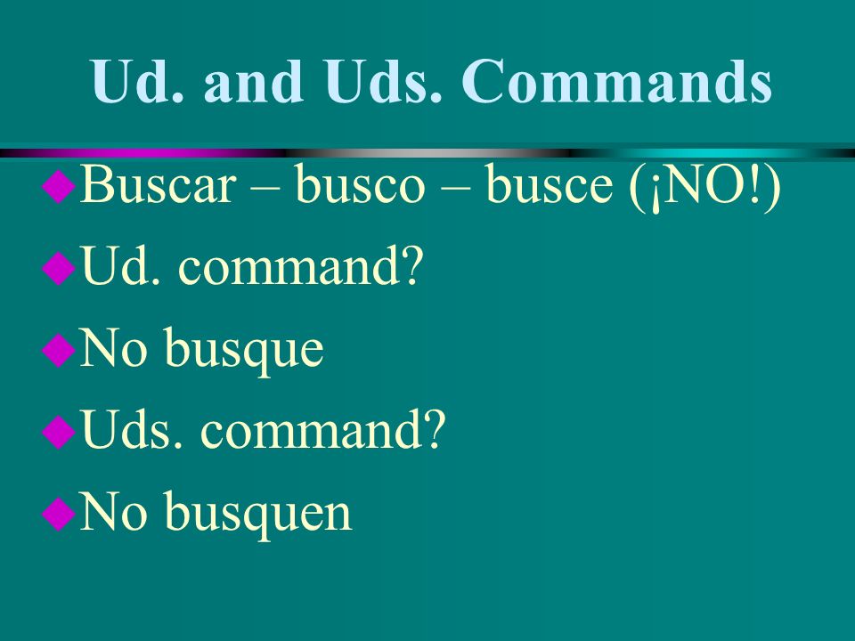 Ud. and Uds. Commands u With negative commands, pronouns go right before the verb.