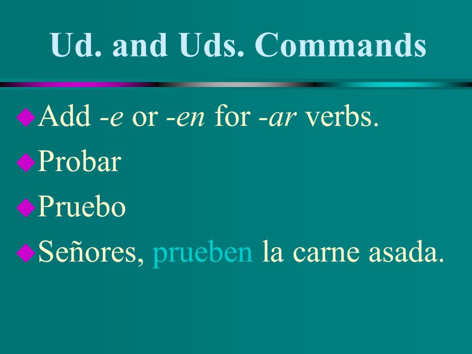 Ud. and Uds. Commands u Add -e or -en for -ar verbs.
