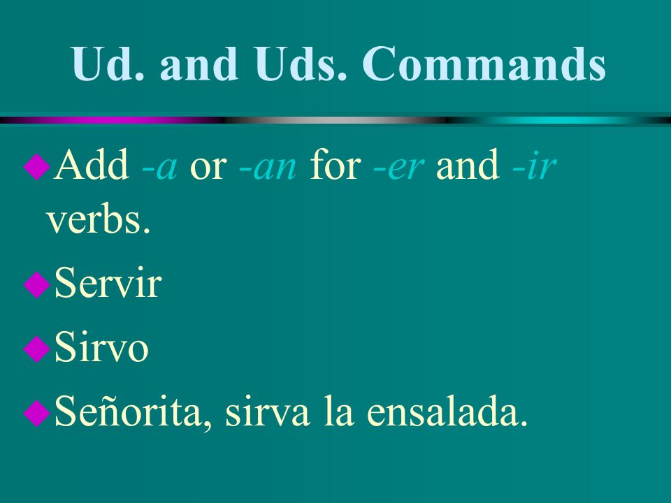 Ud. and Uds. Commands u Add -a or -an for -er and -ir verbs.
