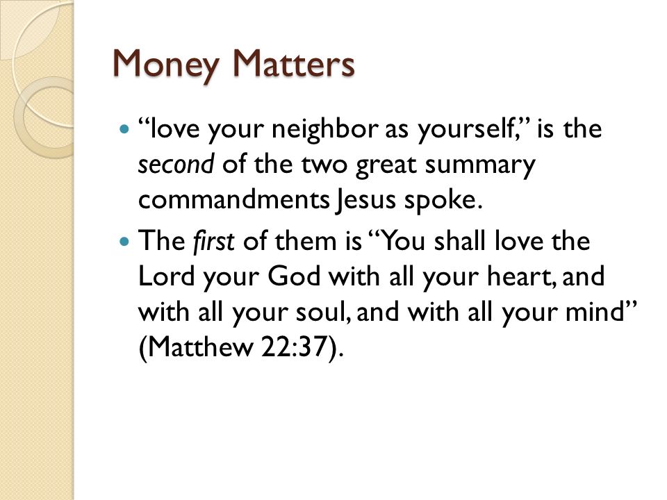 Money Matters love your neighbor as yourself, is the second of the two great summary commandments Jesus spoke.