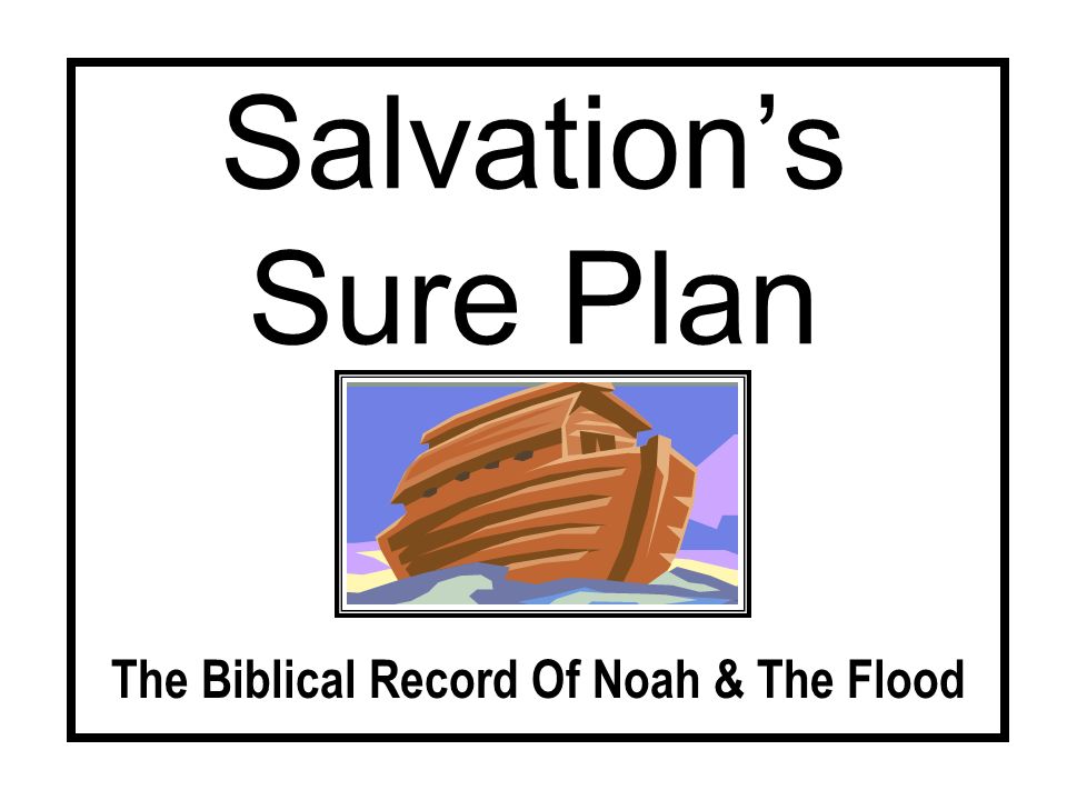 Salvations Sure Plan The Biblical Record Of Noah & The Flood