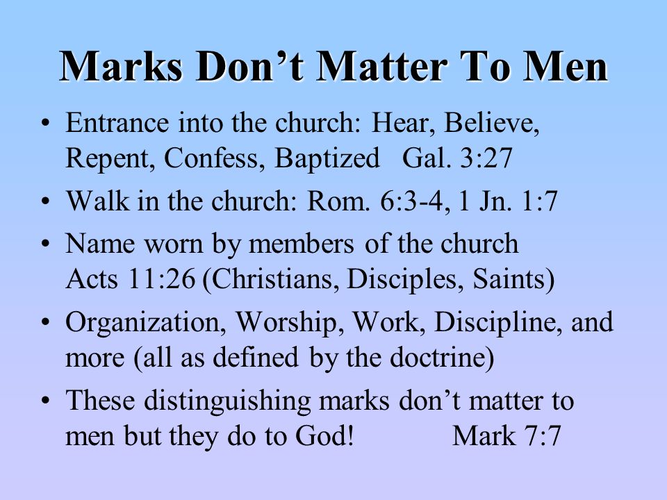 Marks Dont Matter To Men Entrance into the church: Hear, Believe, Repent, Confess, Baptized Gal.