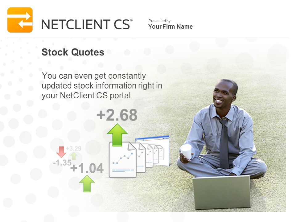 Your Firm Name Presented by: Stock Quotes You can even get constantly updated stock information right in your NetClient CS portal.
