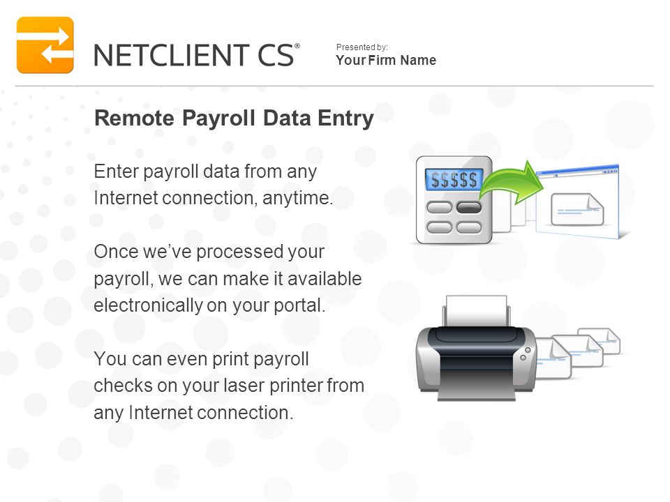 Your Firm Name Presented by: Remote Payroll Data Entry Enter payroll data from any Internet connection, anytime.