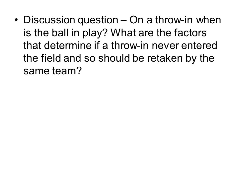 Discussion question – On a throw-in when is the ball in play.