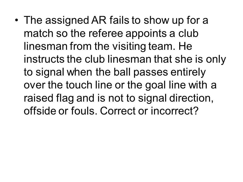 The assigned AR fails to show up for a match so the referee appoints a club linesman from the visiting team.