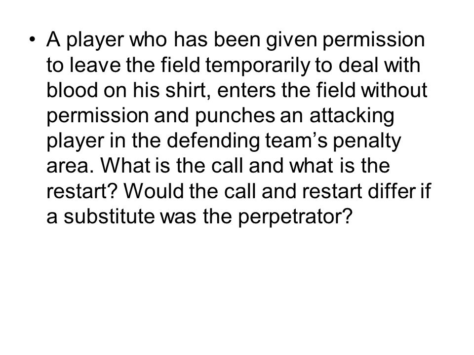 A player who has been given permission to leave the field temporarily to deal with blood on his shirt, enters the field without permission and punches an attacking player in the defending teams penalty area.