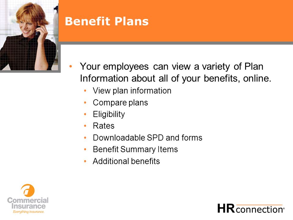 Benefit Plans Your employees can view a variety of Plan Information about all of your benefits, online.