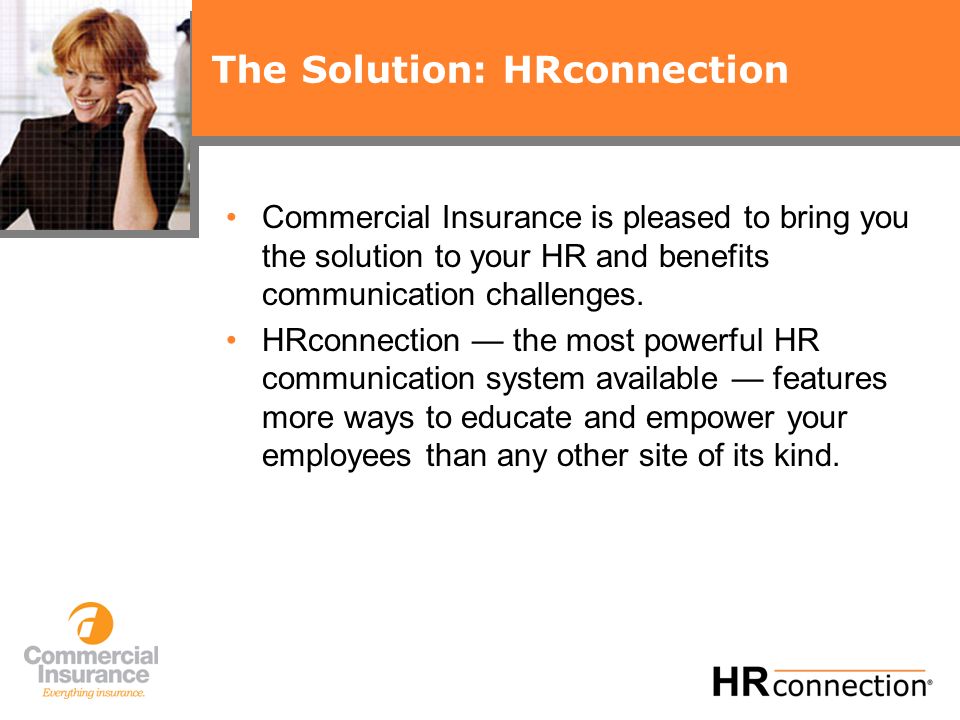 The Solution: HRconnection Commercial Insurance is pleased to bring you the solution to your HR and benefits communication challenges.