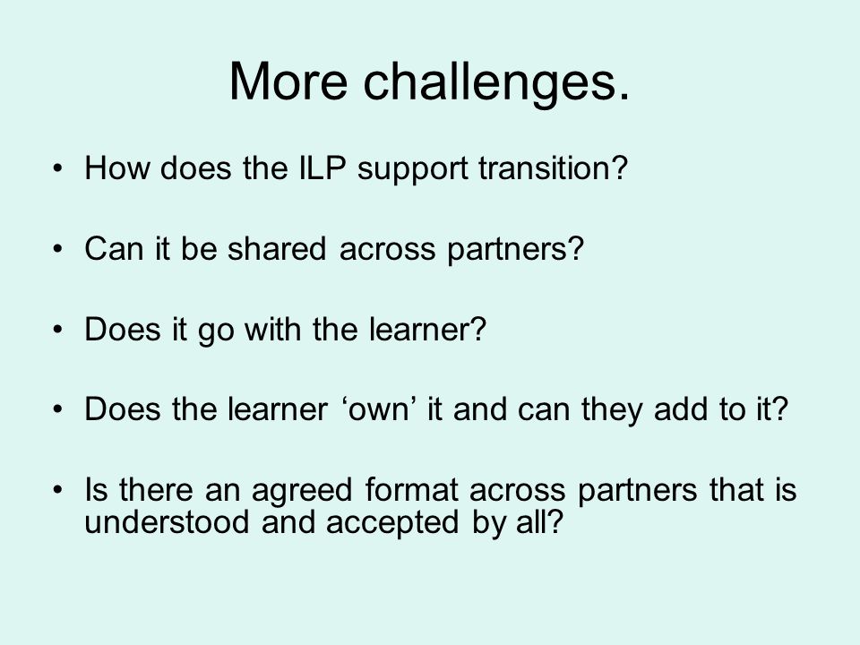 More challenges. How does the ILP support transition.