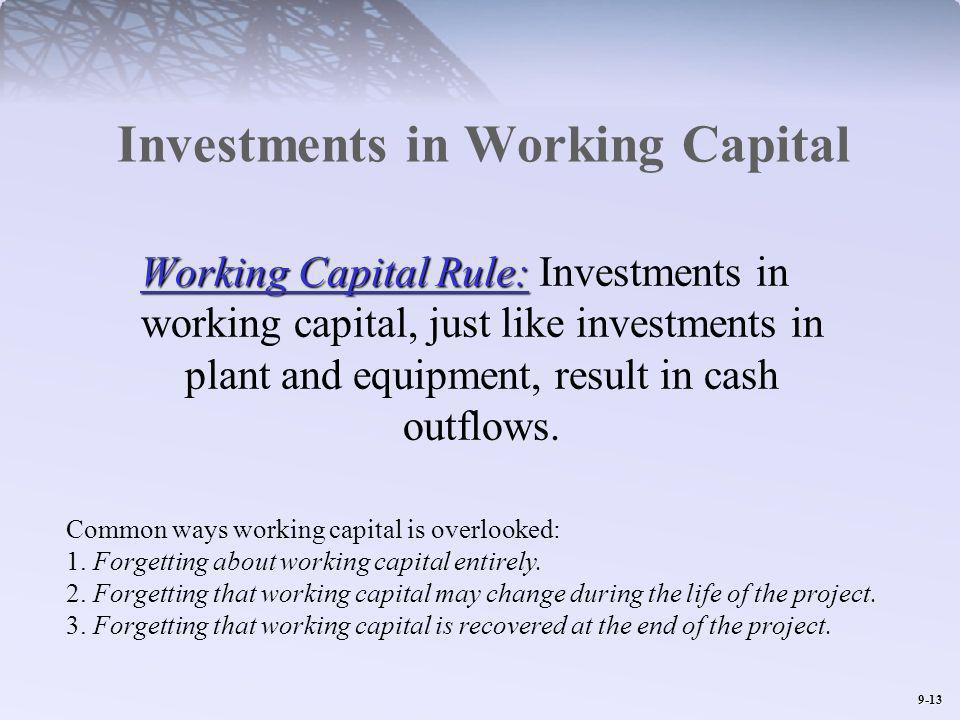 9-13 Investments in Working Capital Working Capital Rule: Working Capital Rule: Investments in working capital, just like investments in plant and equipment, result in cash outflows.