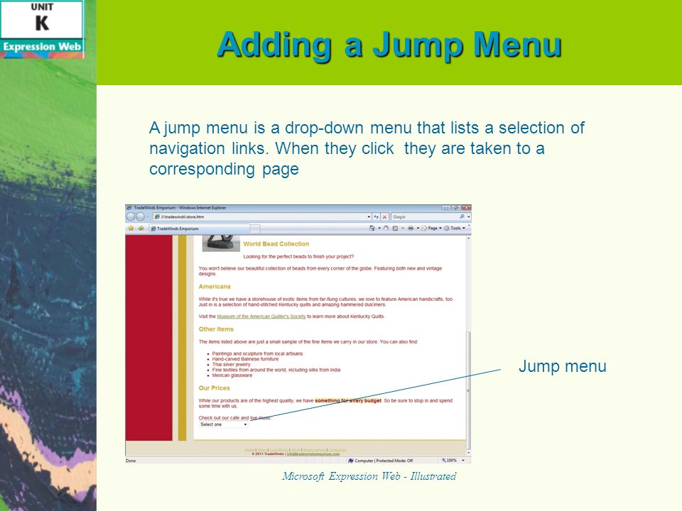 Adding a Jump Menu Microsoft Expression Web - Illustrated A jump menu is a drop-down menu that lists a selection of navigation links.