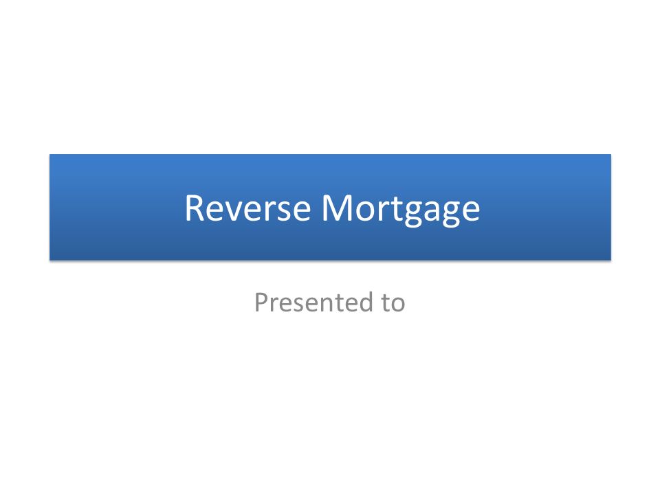 Reverse Mortgage Presented to