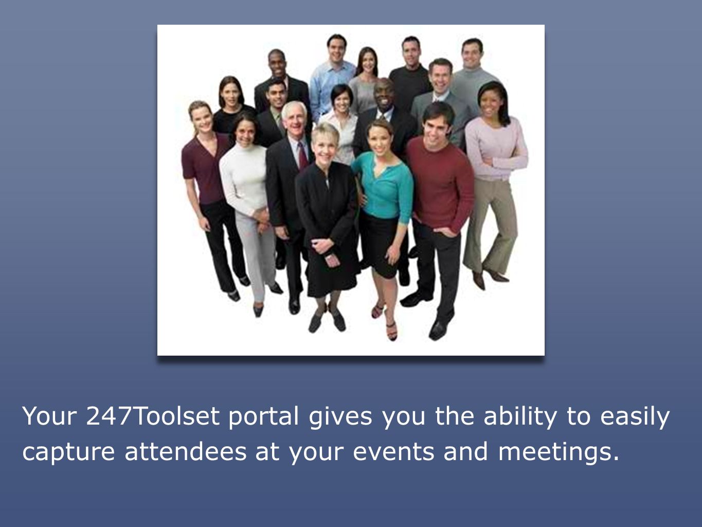 Your 247Toolset portal gives you the ability to easily capture attendees at your events and meetings.