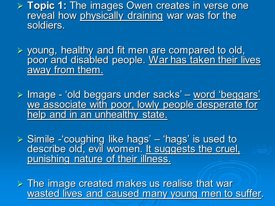 Topic 1: The images Owen creates in verse one reveal how physically draining war was for the soldiers.