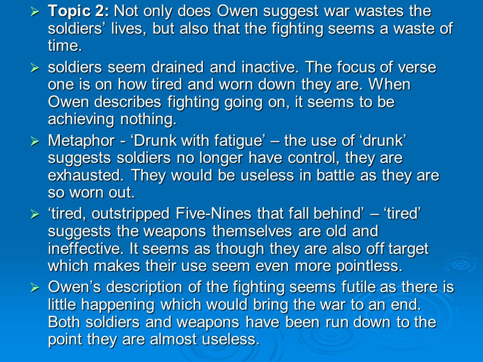 Topic 2: Not only does Owen suggest war wastes the soldiers lives, but also that the fighting seems a waste of time.