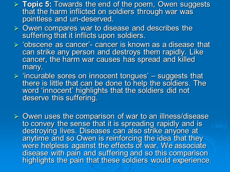 Topic 5: Towards the end of the poem, Owen suggests that the harm inflicted on soldiers through war was pointless and un-deserved.