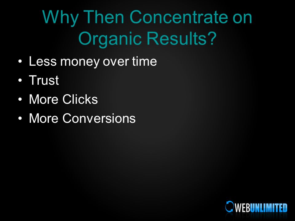 Why Then Concentrate on Organic Results Less money over time Trust More Clicks More Conversions