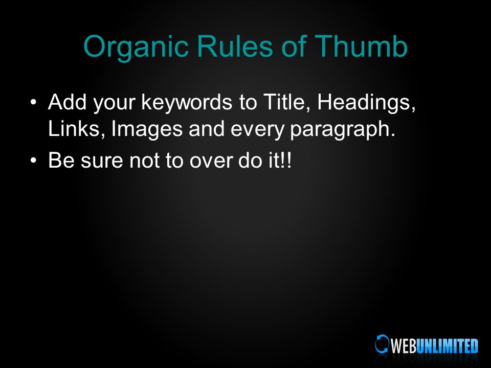 Organic Rules of Thumb Add your keywords to Title, Headings, Links, Images and every paragraph.