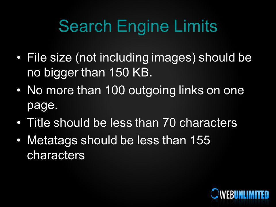 Search Engine Limits File size (not including images) should be no bigger than 150 KB.