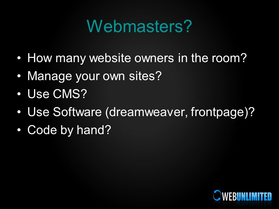 Webmasters. How many website owners in the room. Manage your own sites.