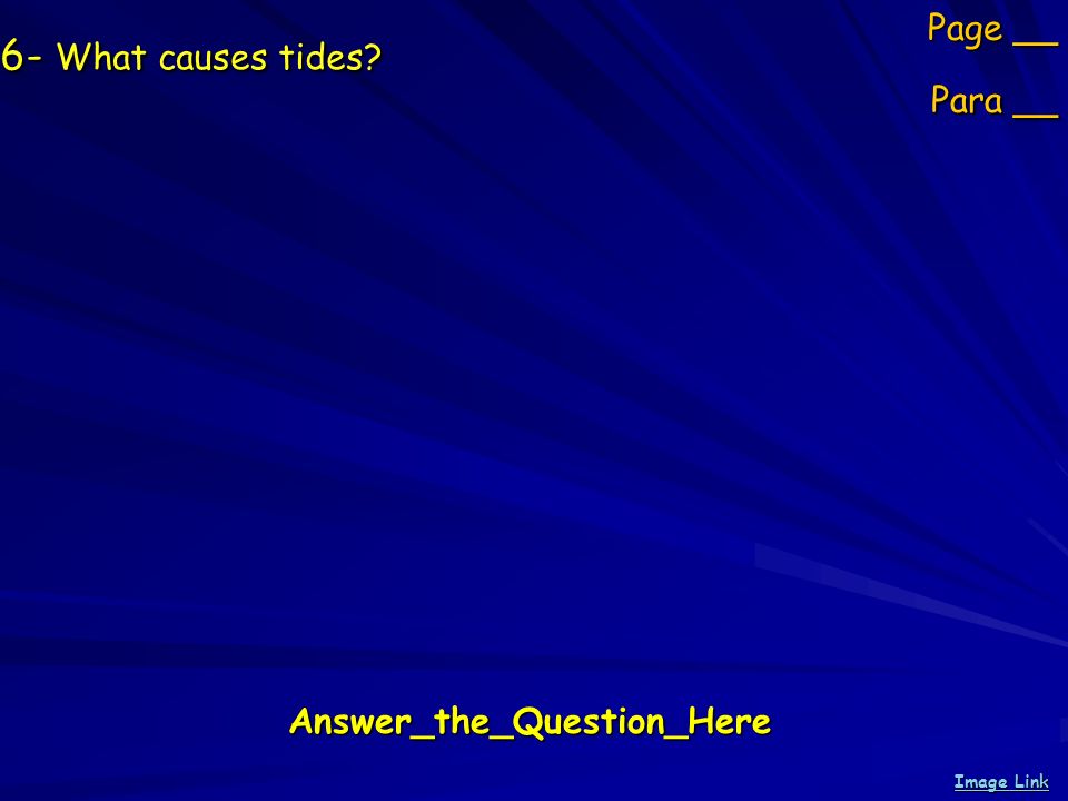 6- What causes tides Page __ Para __ Answer_the_Question_Here Image Link Image Link